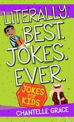 Literally. Best. Jokes. Ever: Jokes for Kids - Chantelle Grace - cover