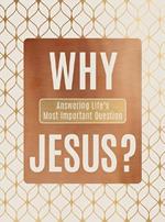 Why Jesus?: Answering Life's Most Important Question