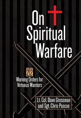 On Spiritual Warfare: 22 Warning Orders for Virtuous Warriors - Lt Col Dave Grossman,Chris Pascoe - cover
