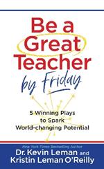 Be a Great Teacher by Friday: 5 Winning Plays to Spark World-Changing Potential