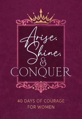 Arise, Shine, and Conquer: 40 Days of Courage for Women - Myshel Wilkins - cover