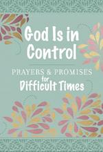 God Is in Control: Prayers & Promises for Difficult Times