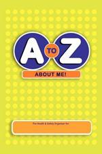 A to Z About Me!: The Health and Safety Organizer