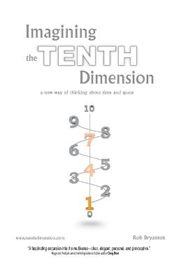 Imagining the Tenth Dimension: A New Way of Thinking About Time and Space - Rob Bryanton - cover
