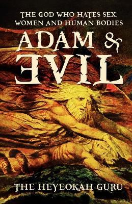 Adam and Evil: The God Who Hates Sex, Women and Human Bodies - "The Heyeokah Guru" - cover