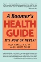 A Boomer's Health Guide: It's Now or Never! - Ulla Anneli,C. Scott Alsop - cover