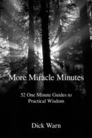 More Miracle Minutes: 52 One Minute Guides to Practical Wisdom - Dick Warn - cover