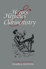 Heroes and Heroines of Clarinettistry: A Selection from Writings by Pamela Weston