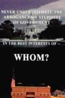 Never Underestimate the Arrogance or Stupidity of Government: In The Best Interest of WHOM? - Chuck Slate - cover