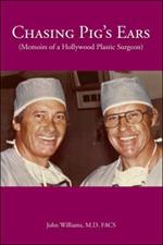 Chasing Pig's Ears: Memoirs of a Hollywood Plastic Surgeon