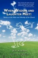 When Wisdom and Laughter Meet: Stories on the Work and Worship of the Church - James E. Atwood - cover