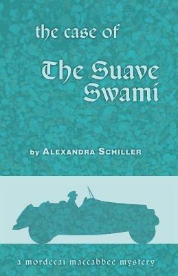 The Case of the Suave Swami: A Mordecai Maccabbee Mystery - Alexandra Schiller - cover