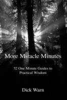 More Miracle Minutes: 52 One Minute Guides to Practical Wisdom - Dick Warn - cover