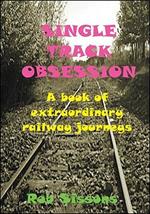 Single Track Obsession: A Book of Extraordinary Railway Journeys