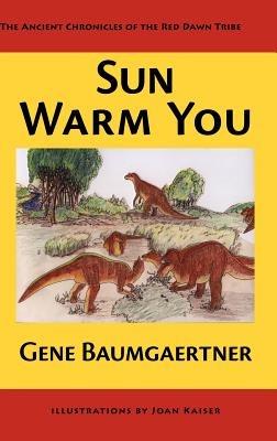 Sun Warm You: The Ancient Chronicles of the Red Dawn Tribe - Gene Baumgaertner - cover