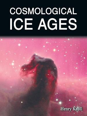 Cosmological Ice Ages - Henry Kroll - cover
