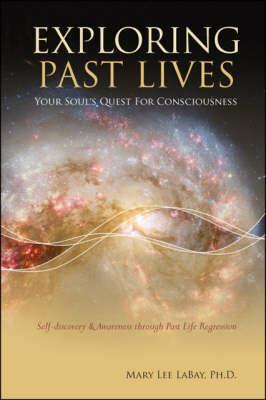 Exploring Past Lives: Your Soul's Quest for Consciousness - Mary Lee LaBay - cover