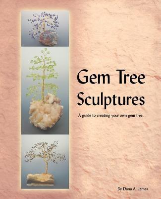 Gem Tree Sculptures: A Guide to Creating Your Own Gem Tree - Dana James - cover