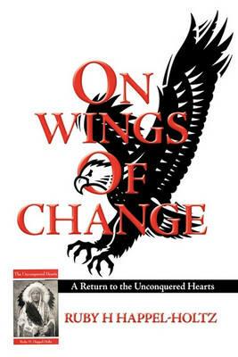 On Wings of Change: A Return to the Unconquered Hearts - Ruby H Happel-Holtz - cover