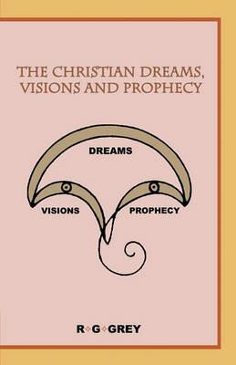 The Christian Dreams, Visions and Prophecy - Grey R G Grey,R G Grey - cover