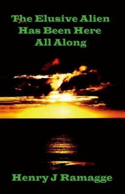 The Elusive Alien Has Been Here All Along - Henry J. Ramagge - cover