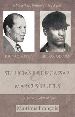 St. Lucia's Julius Caesar & Marcus Brutus: A St. Lucian Political Epic - Martinus Francois - cover