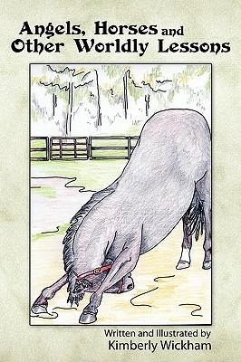 Angels, Horses and Other Worldly Lessons - Kimberly Wickham - cover