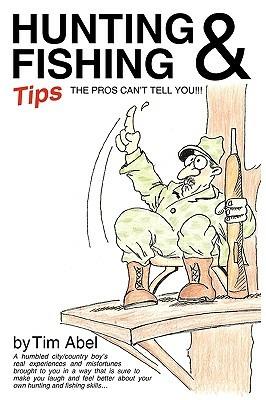 Hunting and Fishing Tips the Pros Can't Tell You - Tim Abel - cover