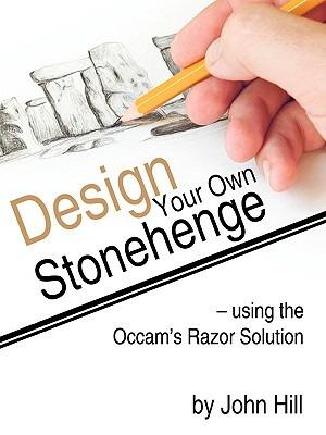 Design Your Own Stonehenge Using the Occam's Razor Solution - John Hill - cover