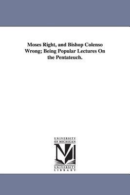 Moses Right, and Bishop Colenso Wrong; Being Popular Lectures On the Pentateuch. - John Cumming - cover