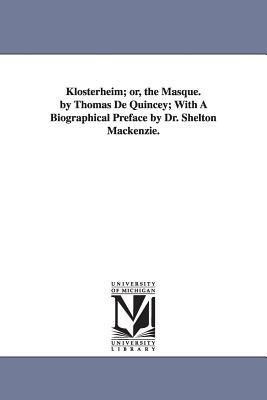 Klosterheim; or, the Masque. by Thomas De Quincey; With A Biographical Preface by Dr. Shelton Mackenzie. - Thomas de Quincey - cover