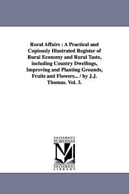 Rural Affairs: A Practical and Copiously Illustrated Register of Rural Economy and Rural Taste, including Country Dwellings, Improving and Planting Grounds, Fruits and Flowers... / by J.J. Thomas. Vol. 3. - J J Thomas - cover