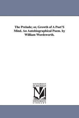 The Prelude; or, Growth of A Poet'S Mind. An Autobiographical Poem. by William Wordsworth. - William Wordsworth - cover