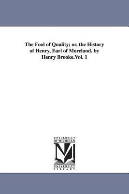 The Fool of Quality; or, the History of Henry, Earl of Moreland. by Henry Brooke.Vol. 1 - Henry Brooke - cover