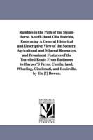 Rambles in the Path of the Steam-Horse. An off-Hand Olla Podrida, Embracing A General Historical and Descriptive View of the Scenery, Agricultural and Mineral Resources, and Prominent Features of the Travelled Route From Baltimore to Harper'S Ferry, Cumber - Eli Bowen - cover