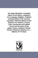 The indian Miscellany; Containing Papers On the History, Antiquities, Arts, Languages, Religions, Traditions and Superstitions of the American Aborigines; With Descriptions of their Domestic Life, Manners, Customs, Traits, Amusements and Exploits; Travels and - William Wallace Beach - cover
