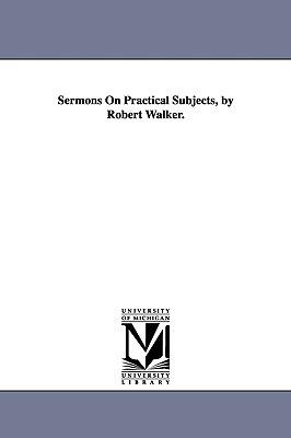 Sermons On Practical Subjects, by Robert Walker. - Robert Walker - cover