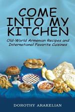Come into My Kitchen: Old-World Armenian Recipes and International Favorite Cuisines