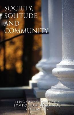 Lynchburg College Symposium Readings Third Edition 2005 Volume IV: Society, Solitude and Community - Phillip H Ph D Stump - cover