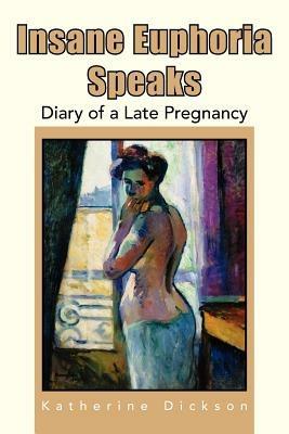 Insane Euphoria Speaks: Diary of a Late Pregnancy - Katherine Dickson - cover