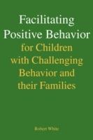 Facilitating Positive Behavior for Children with Challenging Behavior and Their Families - Robert White - cover
