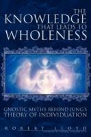 The Knowledge That Leads to Wholeness: Gnostic Myths Behind Jung's Theory of Individuation - Robert Lloyd - cover