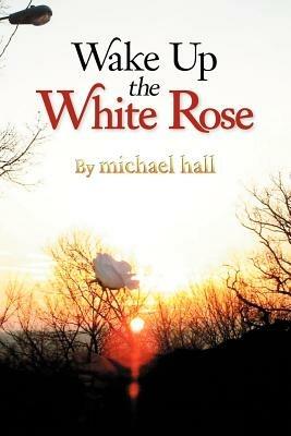 Wake Up the White Rose - Michael Hall - cover