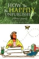 How to Be Happily Unpublished - Gloria Marshall - cover