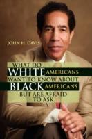 What Do White Americans Want to Know about Black Americans But Are Afraid to Ask - John H Davis - cover