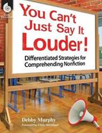 You Can't Just Say It Louder! Differentiated Strat. for Comprehending Nonfiction: Differentiated Strategies for Comprehending Nonfiction