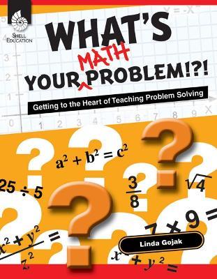 What's Your Math Problem!?! Getting to the Heart of Teaching Problem Solving: Getting to the Heart of Teaching Problem Solving - Linda Gojak - cover