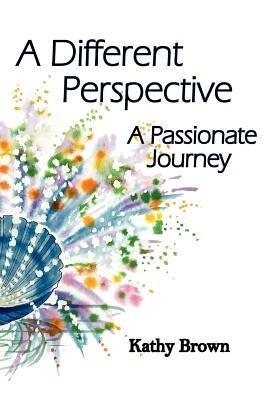 A Different Perspective: A Passionate Journey - Kathy Brown - cover