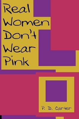 Real Women Don't Wear Pink - P. D. Carter - cover