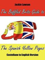 The Baffled Brits Guide to The Spanish Yellow Pages: Castellano to English Version